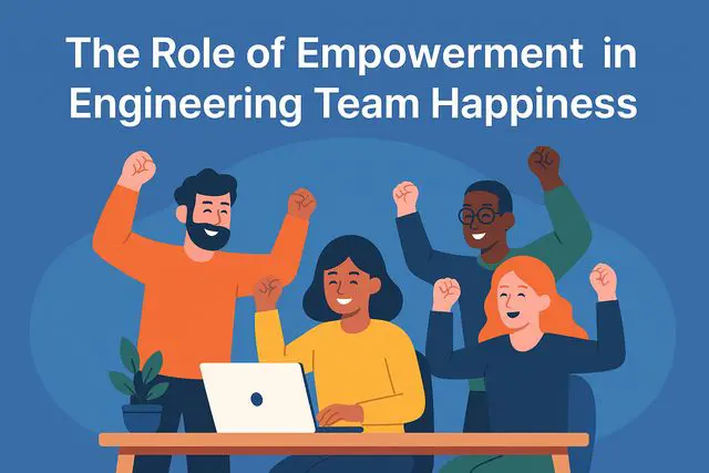 The Role of Empowerment in Engineering Team Happiness
