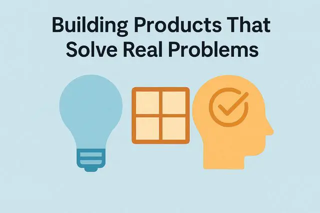 Building Products That Solve Real Problems: The Role of Engineers
